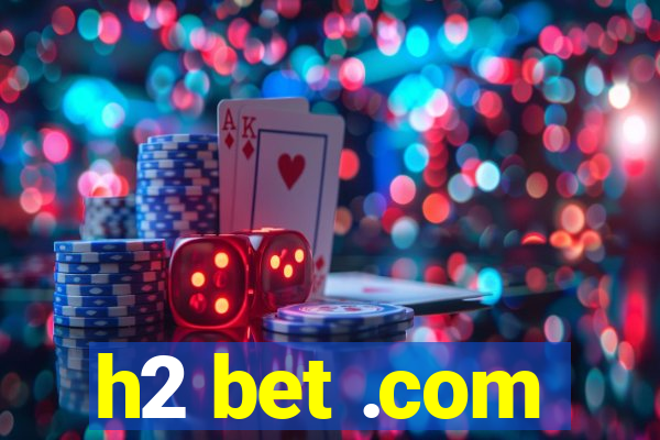 h2 bet .com